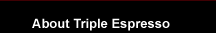 About Triple Espresso